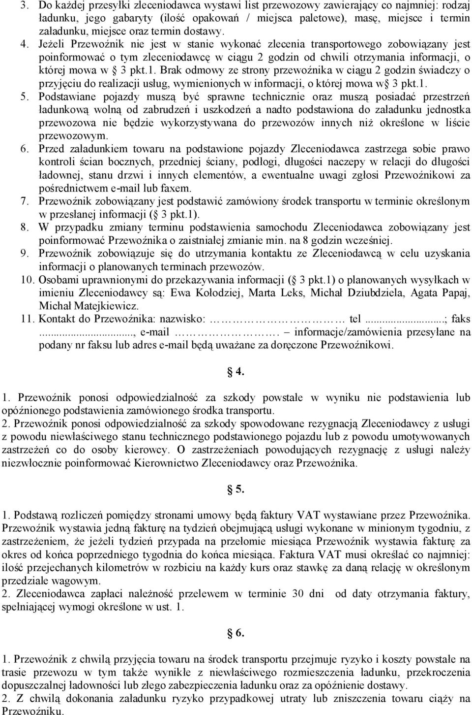 Jeżeli Przewoźnik nie jest w stanie wykonać zlecenia transportowego zobowiązany jest poinformować o tym zleceniodawcę w ciągu 2 godzin od chwili otrzymania informacji, o której mowa w 3 pkt.1.