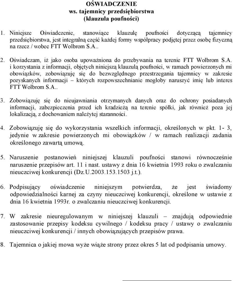 A.. 2. Oświadczam, iż jako osoba upoważniona do przebywania na terenie FTT Wolbrom S.A. i korzystania z informacji, objętych niniejszą klauzulą poufności, w ramach powierzonych mi obowiązków,