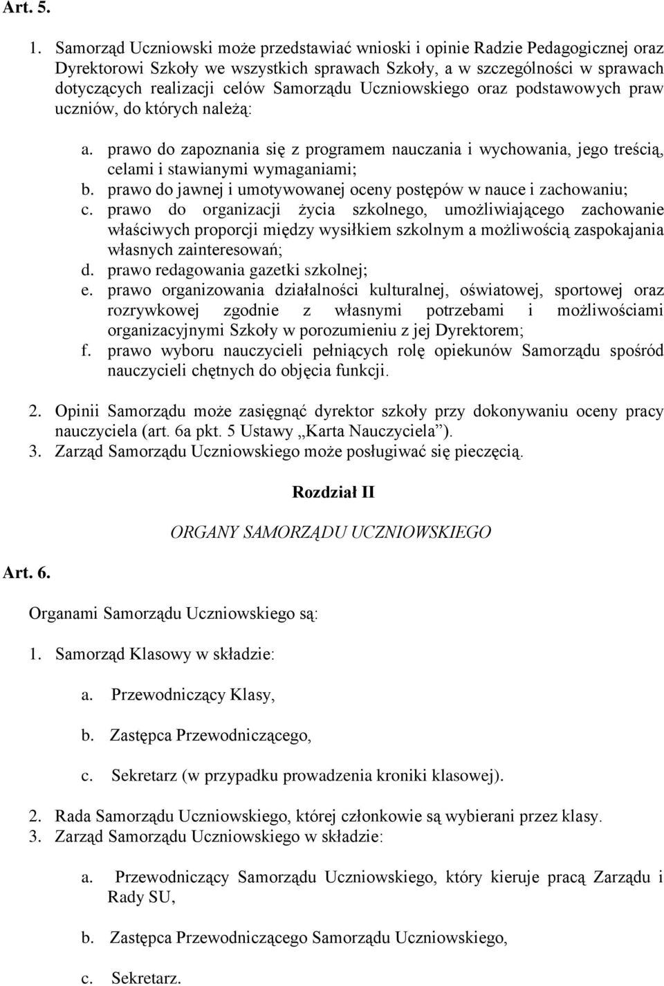 Uczniowskiego oraz podstawowych praw uczniów, do których należą: a. prawo do zapoznania się z programem nauczania i wychowania, jego treścią, celami i stawianymi wymaganiami; b.