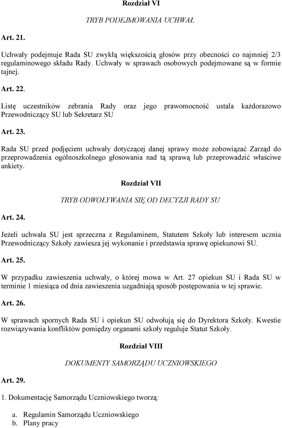 Rada SU przed podjęciem uchwały dotyczącej danej sprawy może zobowiązać Zarząd do przeprowadzenia ogólnoszkolnego głosowania nad tą sprawą lub przeprowadzić właściwe ankiety. Art. 24.