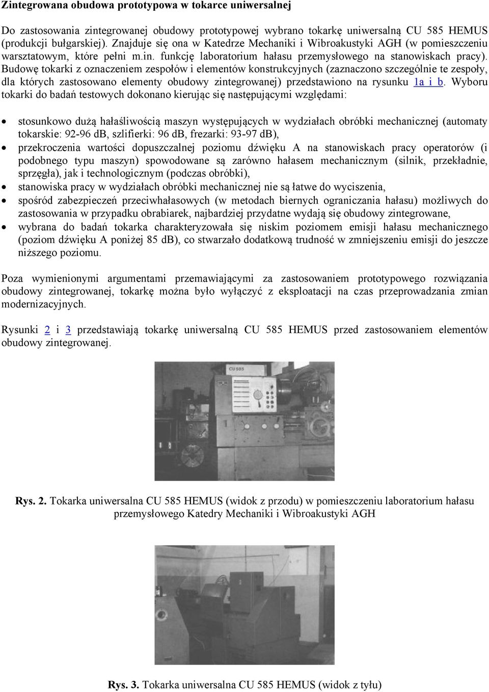 Budowę tokarki z oznaczeniem zespołów i elementów konstrukcyjnych (zaznaczono szczególnie te zespoły, dla których zastosowano elementy obudowy zintegrowanej) przedstawiono na rysunku 1a i b.