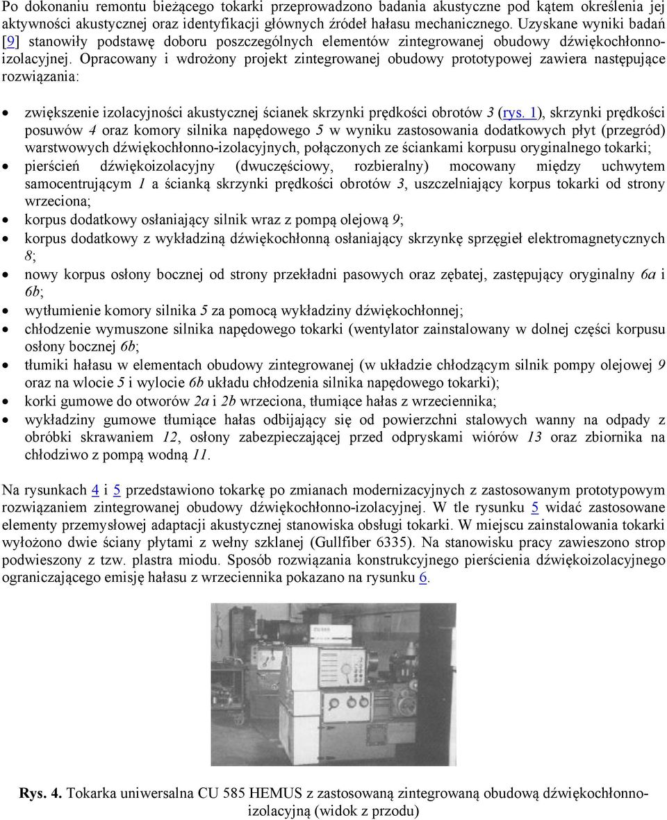 Opracowany i wdrożony projekt zintegrowanej obudowy prototypowej zawiera następujące rozwiązania: zwiększenie izolacyjności akustycznej ścianek skrzynki prędkości obrotów 3 (rys.