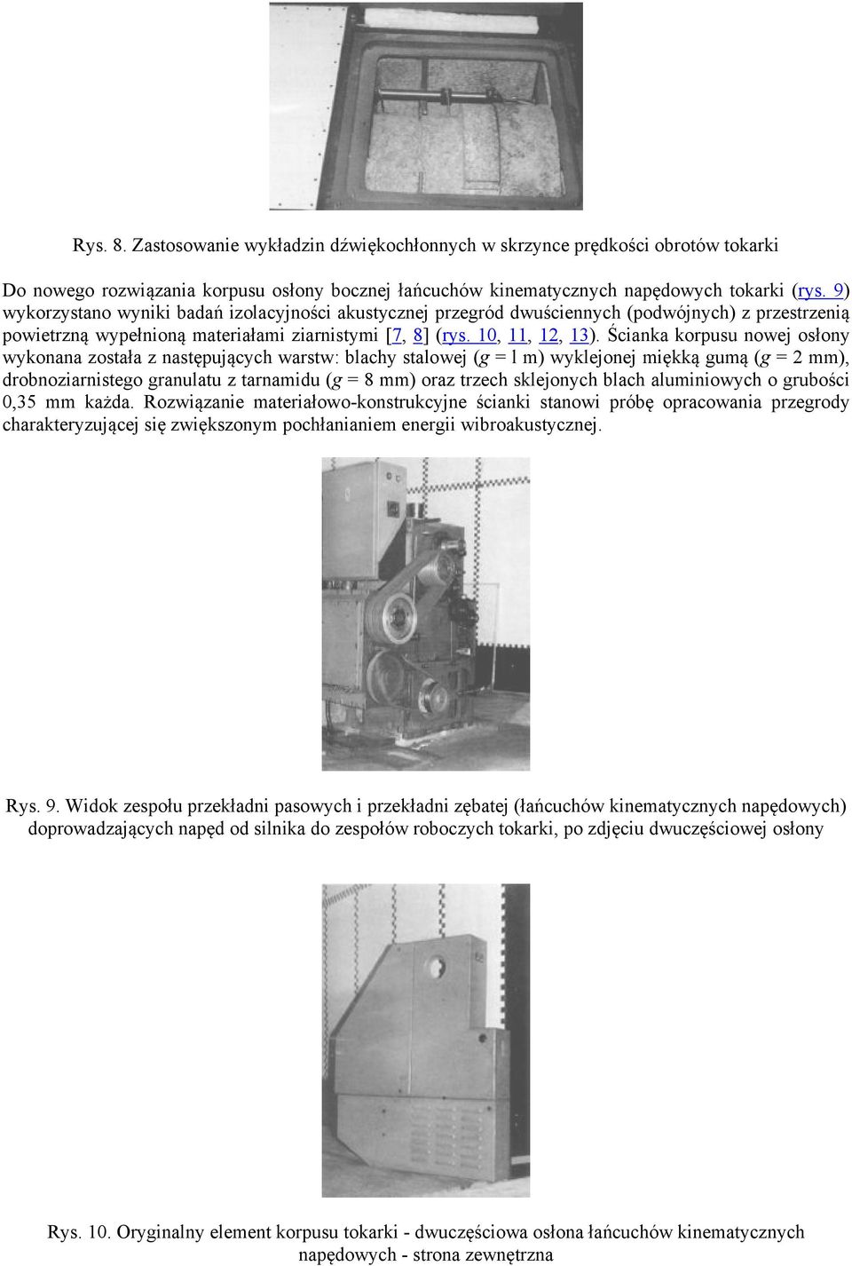 Ścianka korpusu nowej osłony wykonana została z następujących warstw: blachy stalowej (g = l m) wyklejonej miękką gumą (g = 2 mm), drobnoziarnistego granulatu z tarnamidu (g = 8 mm) oraz trzech