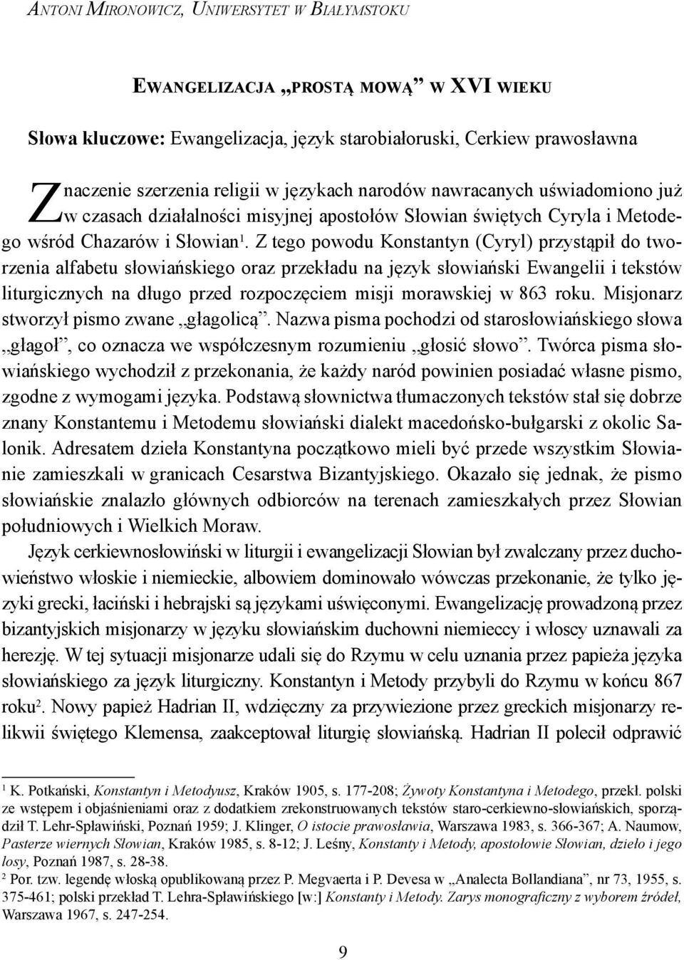 Z tego powodu Konstantyn (Cyryl) przystąpił do tworzenia alfabetu słowiańskiego oraz przekładu na język słowiański Ewangelii i tekstów liturgicznych na długo przed rozpoczęciem misji morawskiej w 863