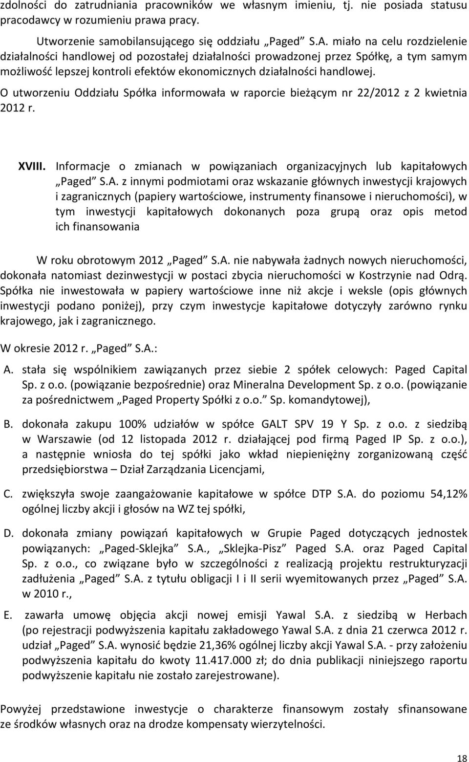 O utworzeniu Oddziału Spółka informowała w raporcie bieżącym nr 22/2012 z 2 kwietnia 2012 r. XVIII. Informacje o zmianach w powiązaniach organizacyjnych lub kapitałowych Paged S.A.