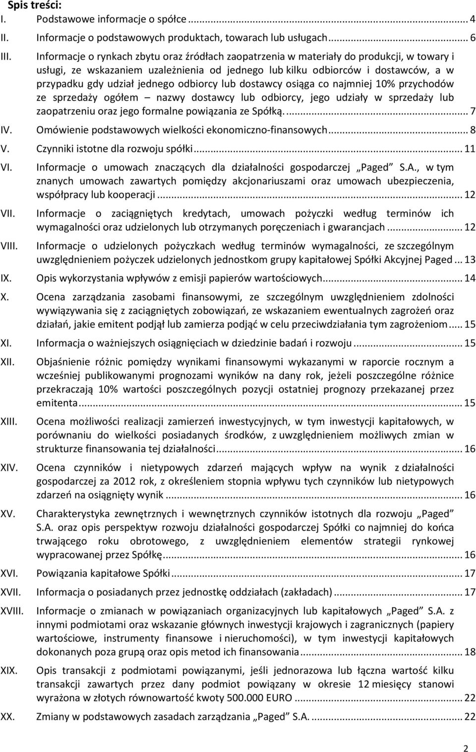 jednego odbiorcy lub dostawcy osiąga co najmniej 10% przychodów ze sprzedaży ogółem nazwy dostawcy lub odbiorcy, jego udziały w sprzedaży lub zaopatrzeniu oraz jego formalne powiązania ze Spółką.