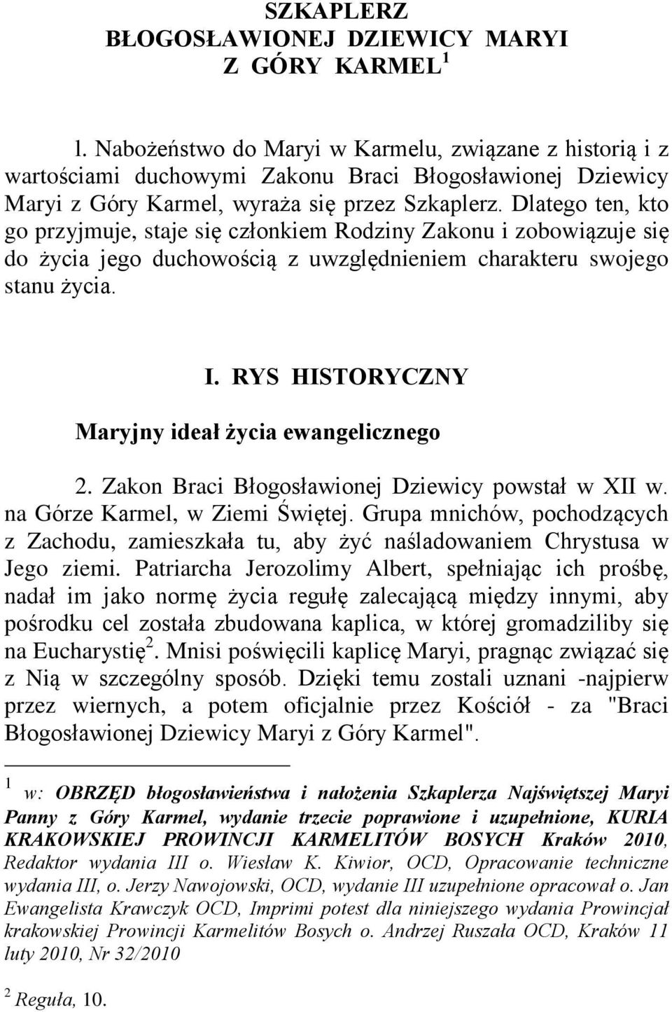 Dlatego ten, kto go przyjmuje, staje siê czùonkiem Rodziny Zakonu i zobowi¹zuje siê do ycia jego duchowoœci¹ z uwzglêdnieniem charakteru swojego stanu ycia. I.