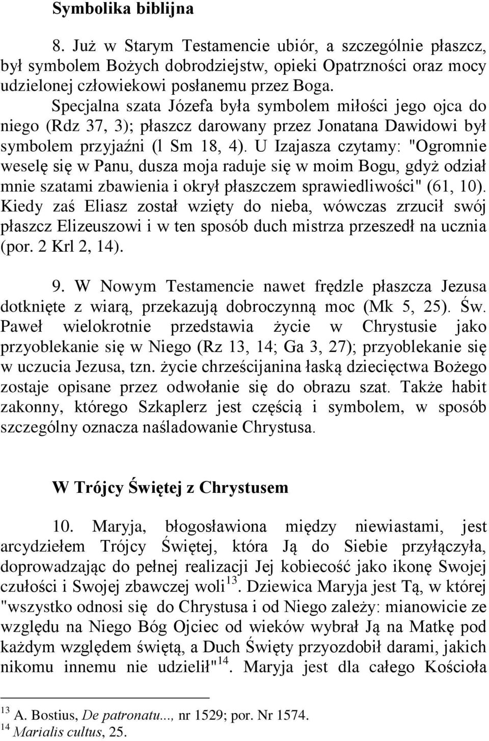 U Izajasza czytamy: "Ogromnie weselê siê w Panu, dusza moja raduje siê w moim Bogu, gdy odziaù mnie szatami zbawienia i okryù pùaszczem sprawiedliwoœci" (61, 10).