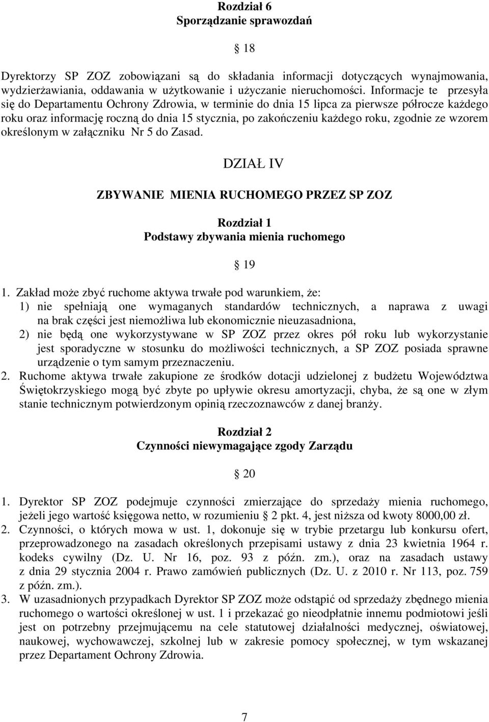 zgodnie ze wzorem określonym w załączniku Nr 5 do Zasad. DZIAŁ IV ZBYWANIE MIENIA RUCHOMEGO PRZEZ SP ZOZ Rozdział 1 Podstawy zbywania mienia ruchomego 19 1.