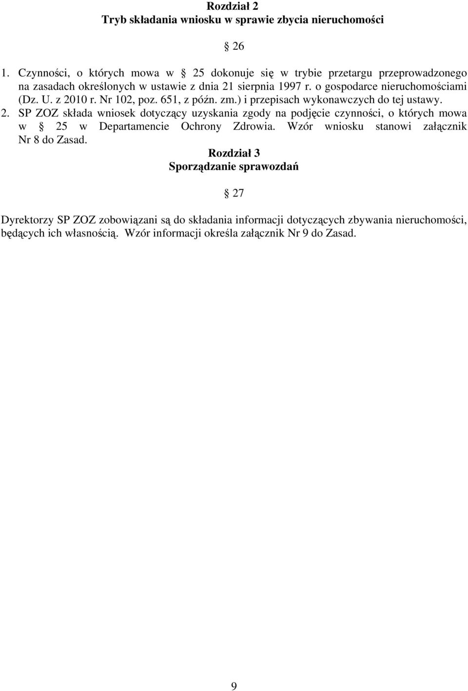 z 2010 r. Nr 102, poz. 651, z późn. zm.) i przepisach wykonawczych do tej ustawy. 2. SP ZOZ składa wniosek dotyczący uzyskania zgody na podjęcie czynności, o których mowa w 25 w Departamencie Ochrony Zdrowia.