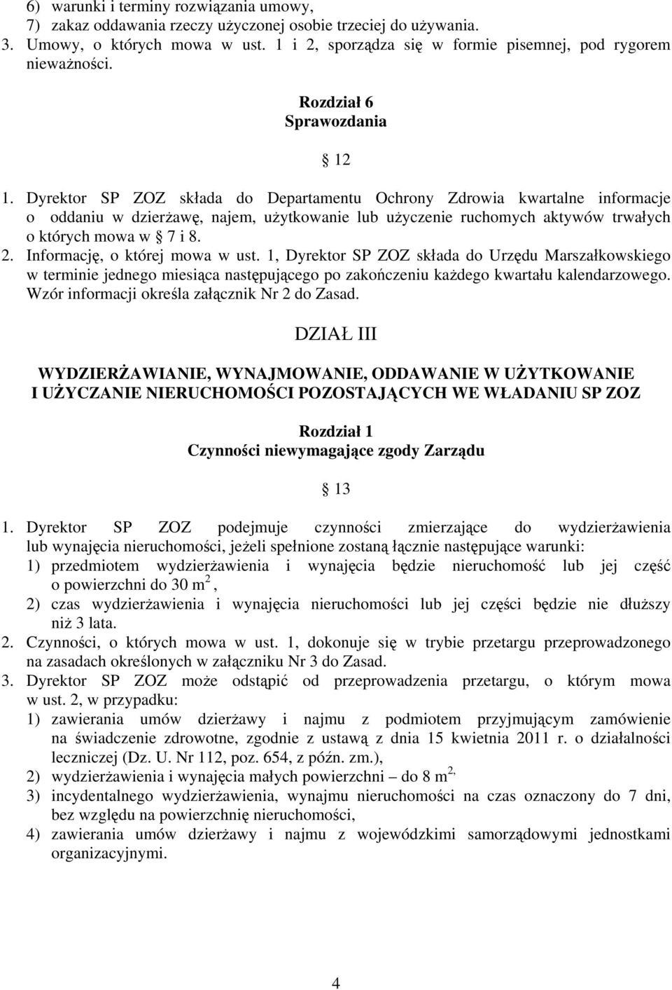 Dyrektor SP ZOZ składa do Departamentu Ochrony Zdrowia kwartalne informacje o oddaniu w dzierżawę, najem, użytkowanie lub użyczenie ruchomych aktywów trwałych o których mowa w 7 i 8. 2.