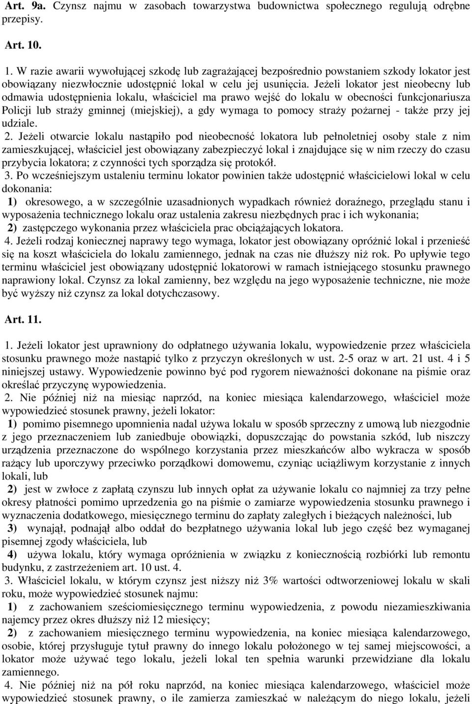 Jeżeli lokator jest nieobecny lub odmawia udostępnienia lokalu, właściciel ma prawo wejść do lokalu w obecności funkcjonariusza Policji lub straży gminnej (miejskiej), a gdy wymaga to pomocy straży