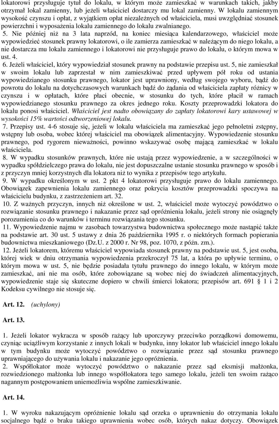 Nie później niż na 3 lata naprzód, na koniec miesiąca kalendarzowego, właściciel może wypowiedzieć stosunek prawny lokatorowi, o ile zamierza zamieszkać w należącym do niego lokalu, a nie dostarcza