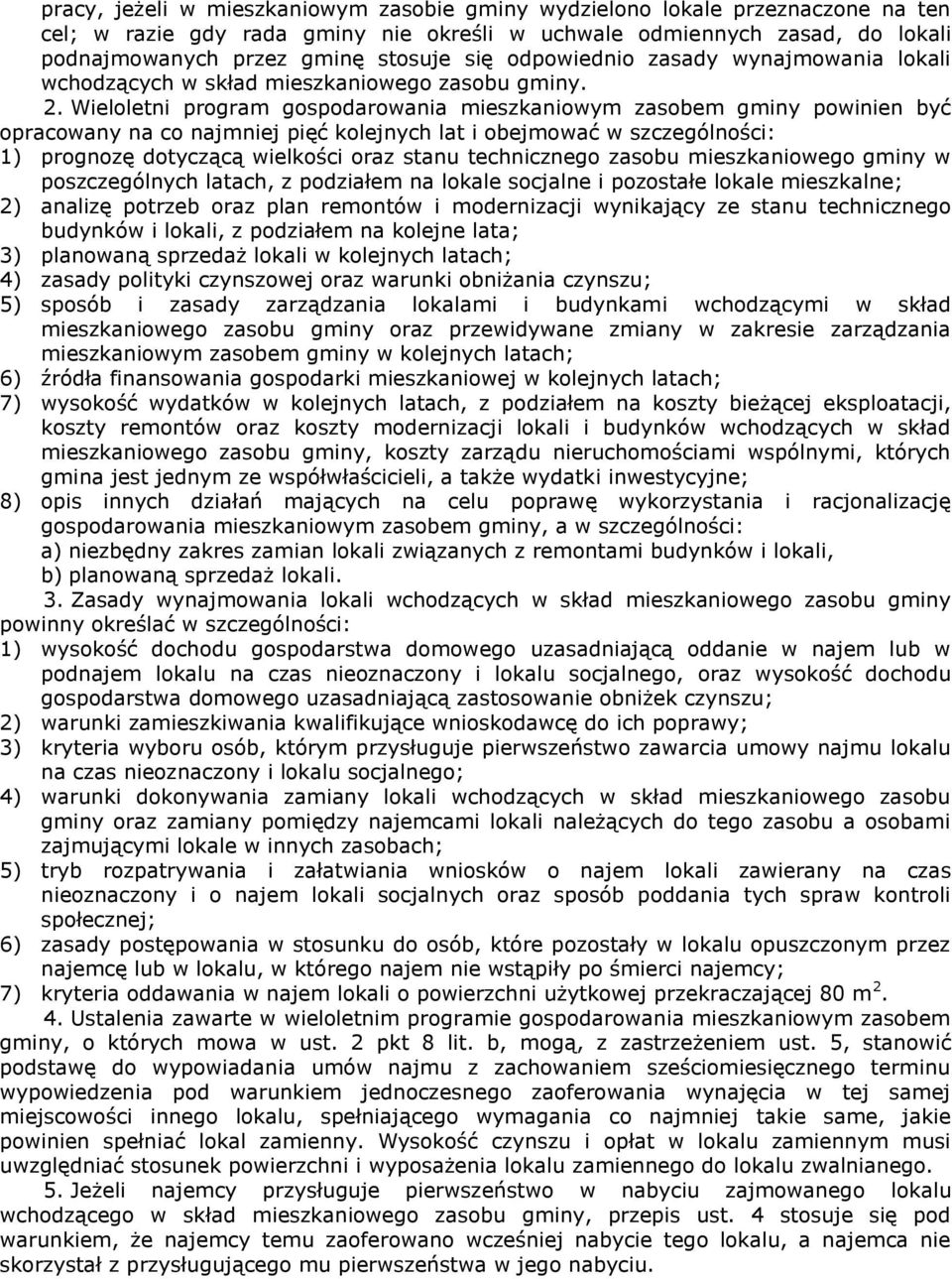 Wieloletni program gospodarowania mieszkaniowym zasobem gminy powinien być opracowany na co najmniej pięć kolejnych lat i obejmować w szczególności: 1) prognozę dotyczącą wielkości oraz stanu