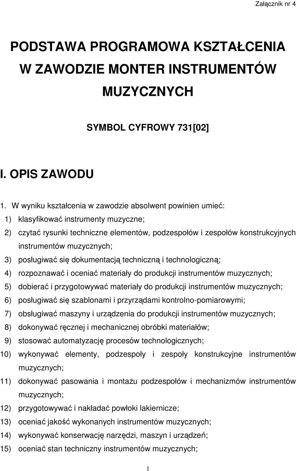 posługiwać się dokumentacją techniczną i technologiczną; 4) rozpoznawać i oceniać materiały do produkcji instrumentów 5) dobierać i przygotowywać materiały do produkcji instrumentów 6) posługiwać się