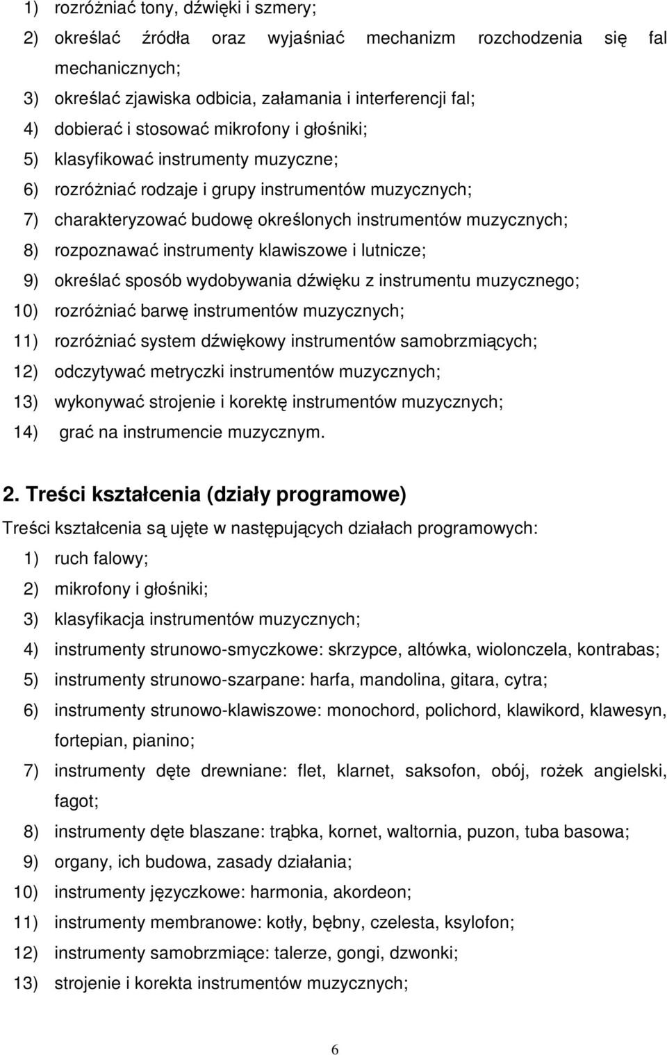 klawiszowe i lutnicze; 9) określać sposób wydobywania dźwięku z instrumentu muzycznego; 10) rozróŝniać barwę instrumentów 11) rozróŝniać system dźwiękowy instrumentów samobrzmiących; 12) odczytywać