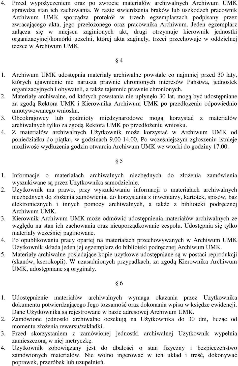 Jeden egzemplarz załącza się w miejscu zaginionych akt, drugi otrzymuje kierownik jednostki organizacyjnej/komórki uczelni, której akta zaginęły, trzeci przechowuje w oddzielnej teczce w Archiwum UMK.