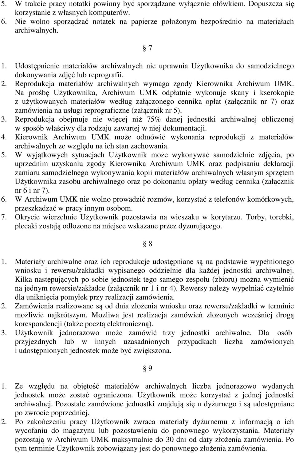 Udostępnienie materiałów archiwalnych nie uprawnia Użytkownika do samodzielnego dokonywania zdjęć lub reprografii. 2. Reprodukcja materiałów archiwalnych wymaga zgody Kierownika Archiwum UMK.