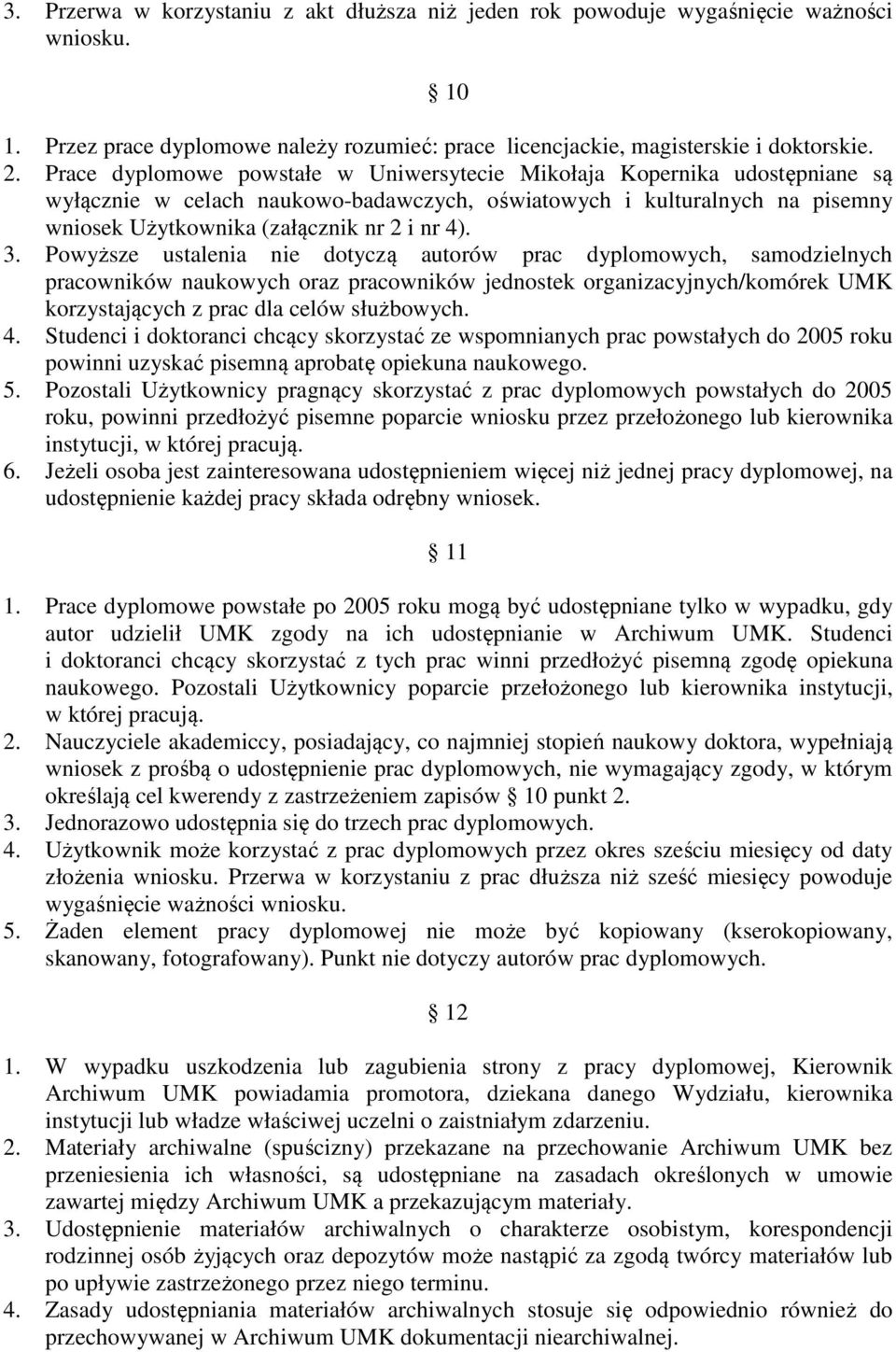 Powyższe ustalenia nie dotyczą autorów prac dyplomowych, samodzielnych pracowników naukowych oraz pracowników jednostek organizacyjnych/komórek UMK korzystających z prac dla celów służbowych. 4.