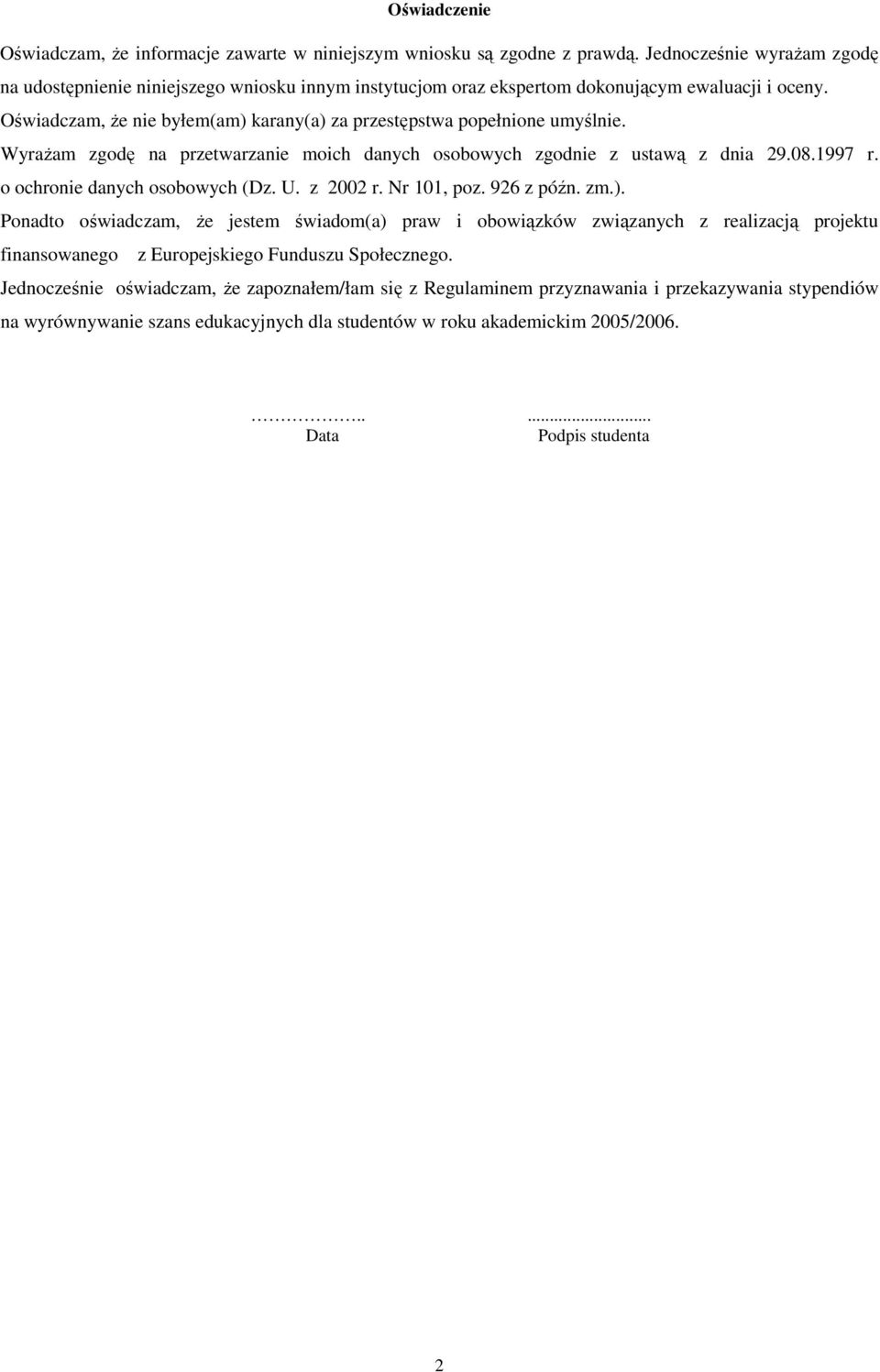 Oświadczam, Ŝe nie byłem(am) karany(a) za przestępstwa popełnione umyślnie. WyraŜam zgodę na przetwarzanie moich danych osobowych zgodnie z ustawą z dnia 29.08.1997 r. o ochronie danych osobowych (Dz.
