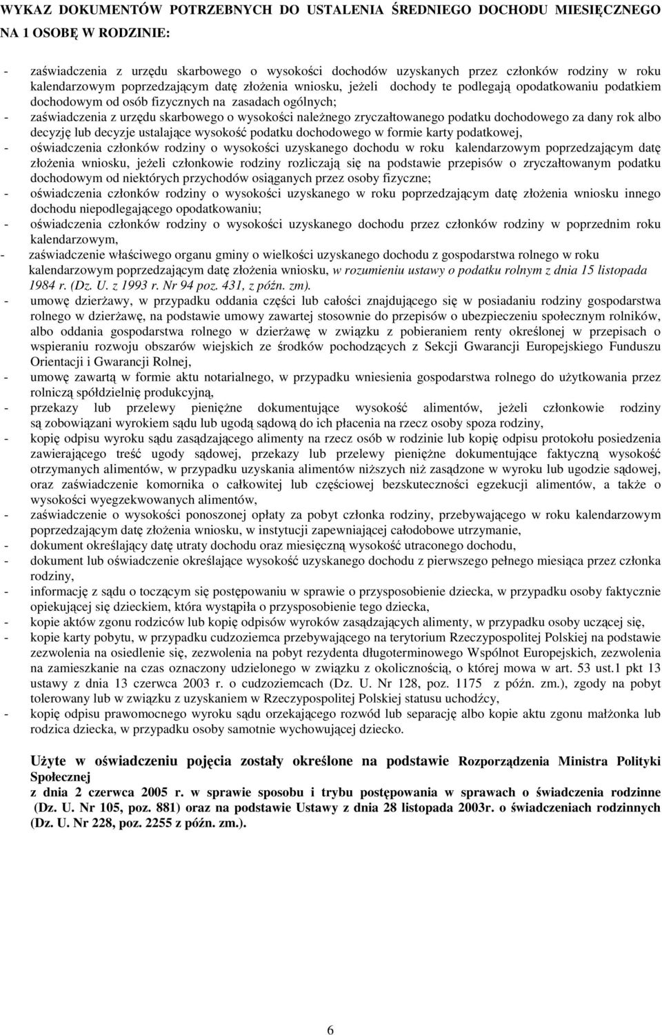 wysokości naleŝnego zryczałtowanego podatku dochodowego za dany rok albo decyzję lub decyzje ustalające wysokość podatku dochodowego w formie karty podatkowej, - oświadczenia członków rodziny o