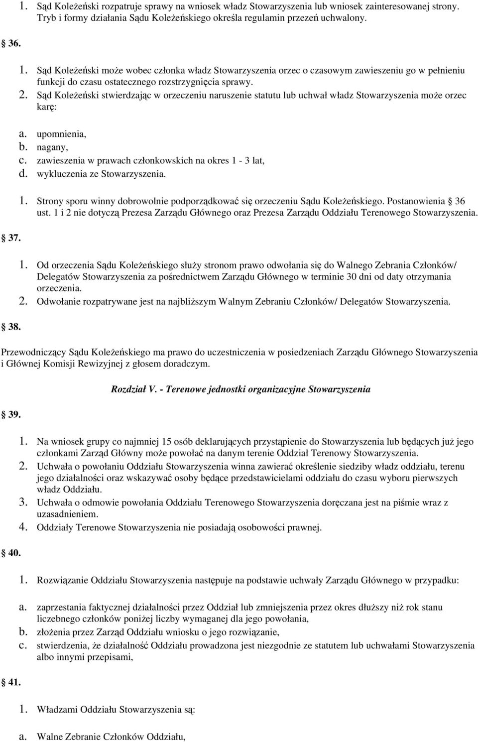 wykluczenia ze Stowarzyszenia. 1. Strony sporu winny dobrowolnie podporządkować się orzeczeniu Sądu Koleżeńskiego. Postanowienia 36 ust.