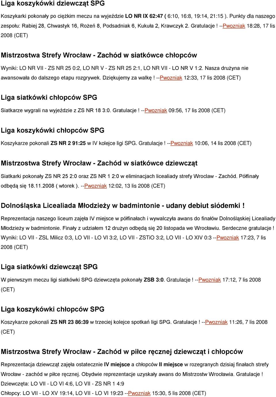 --Pwozniak 18:28, 17 lis 2008 (CET) Mistrzostwa Strefy Wrocław - Zachód w siatkówce chłopców Wyniki: LO NR VII - ZS NR 25 0:2, LO NR V - ZS NR 25 2:1, LO NR VII - LO NR V 1:2.