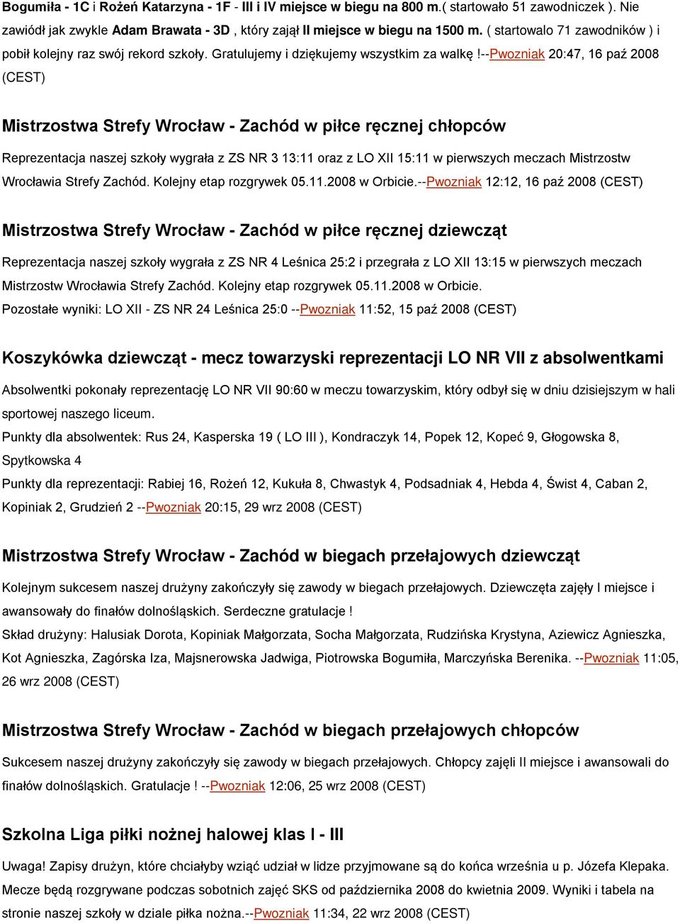 --pwozniak 20:47, 16 paź 2008 (CEST) Mistrzostwa Strefy Wrocław - Zachód w piłce ręcznej chłopców Reprezentacja naszej szkoły wygrała z ZS NR 3 13:11 oraz z LO XII 15:11 w pierwszych meczach