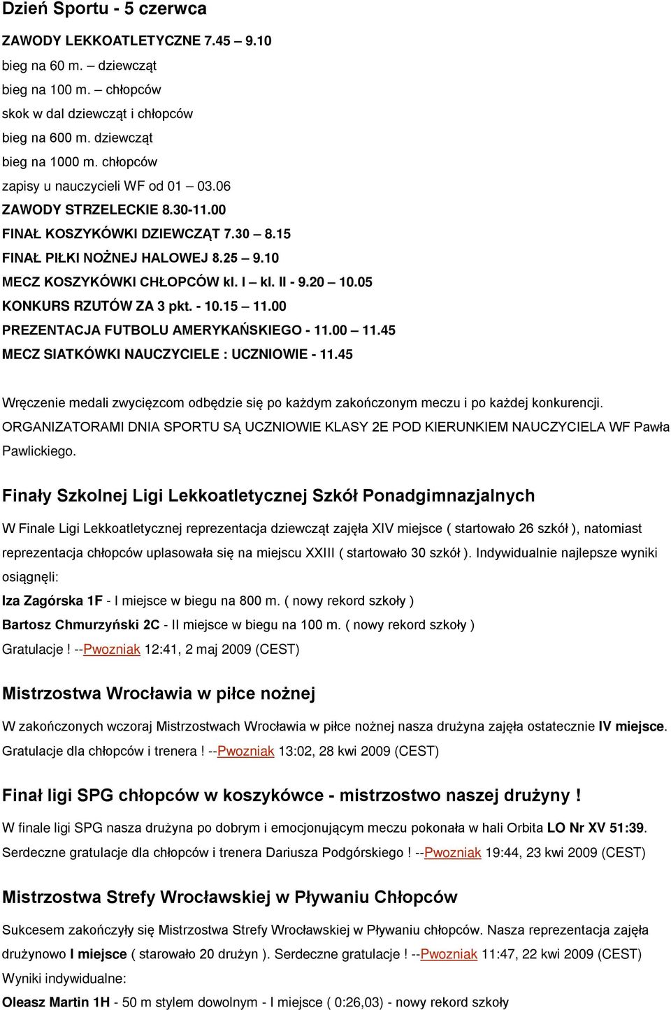 05 KONKURS RZUTÓW ZA 3 pkt. - 10.15 11.00 PREZENTACJA FUTBOLU AMERYKAŃSKIEGO - 11.00 11.45 MECZ SIATKÓWKI NAUCZYCIELE : UCZNIOWIE - 11.