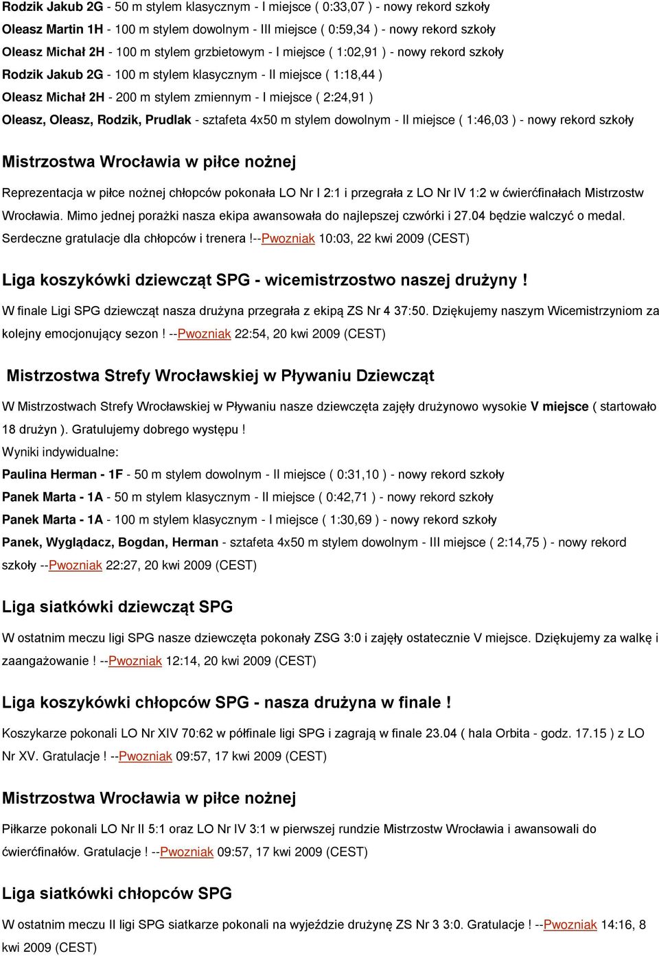Oleasz, Oleasz, Rodzik, Prudlak - sztafeta 4x50 m stylem dowolnym - II miejsce ( 1:46,03 ) - nowy rekord szkoły Mistrzostwa Wrocławia w piłce nożnej Reprezentacja w piłce nożnej chłopców pokonała LO