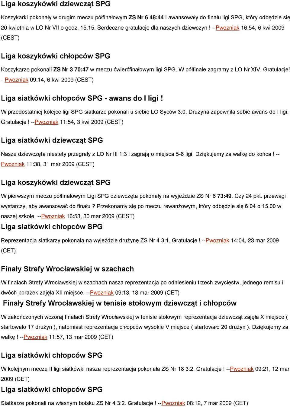 --Pwozniak 09:14, 6 kwi 2009 (CEST) - awans do I ligi! W przedostatniej kolejce ligi SPG siatkarze pokonali u siebie LO Syców 3:0. Drużyna zapewniła sobie awans do I ligi. Gratulacje!