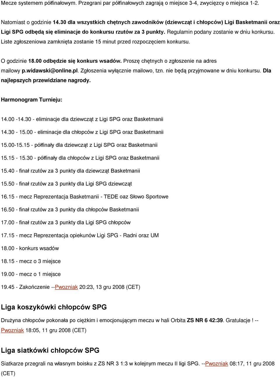 Liste zgłoszeniowa zamknięta zostanie 15 minut przed rozpoczęciem konkursu. O godzinie 18.00 odbędzie się konkurs wsadów. Proszę chętnych o zgłoszenie na adres mailowy p.widawski@online.pl.