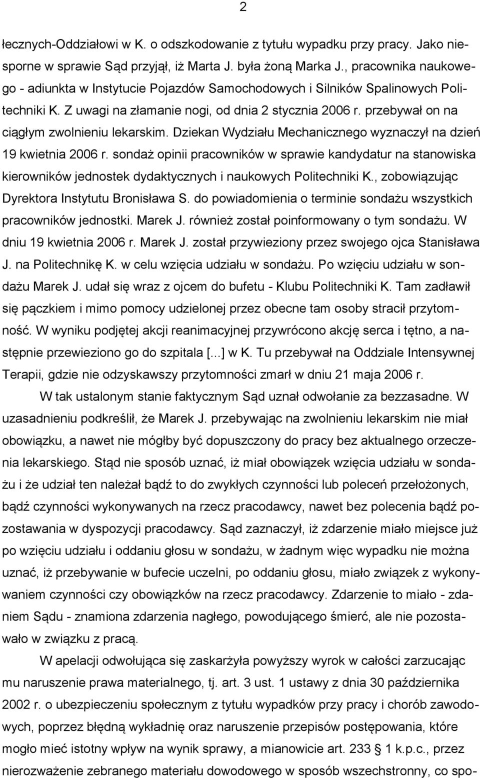 przebywał on na ciągłym zwolnieniu lekarskim. Dziekan Wydziału Mechanicznego wyznaczył na dzień 19 kwietnia 2006 r.