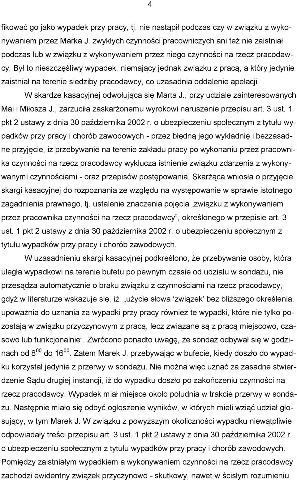 Był to nieszczęśliwy wypadek, niemający jednak związku z pracą, a który jedynie zaistniał na terenie siedziby pracodawcy, co uzasadnia oddalenie apelacji. W skardze kasacyjnej odwołująca się Marta J.