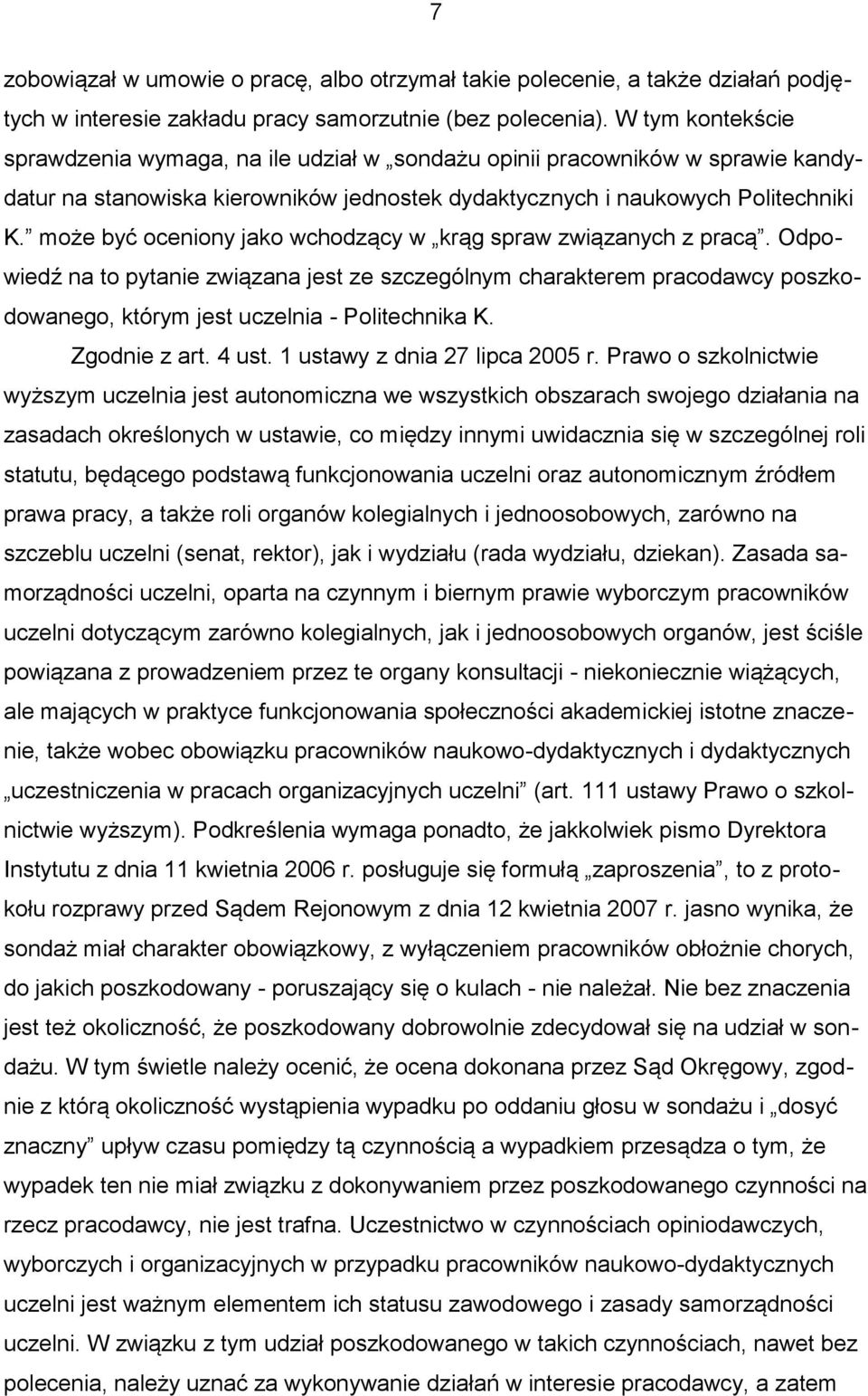 może być oceniony jako wchodzący w krąg spraw związanych z pracą. Odpowiedź na to pytanie związana jest ze szczególnym charakterem pracodawcy poszkodowanego, którym jest uczelnia - Politechnika K.