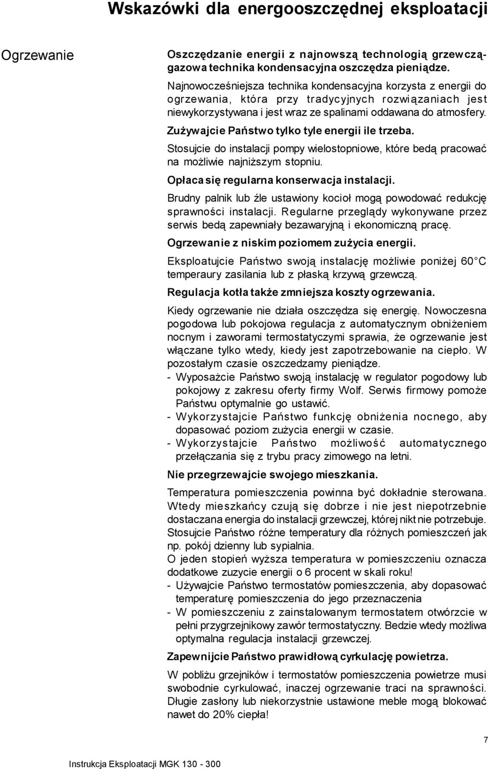 Zużywajcie Państwo tylko tyle energii ile trzeba. Stosujcie do instalacji pompy wielostopniowe, które bedą pracować na możliwie najniższym stopniu. Opłaca się regularna konserwacja instalacji.