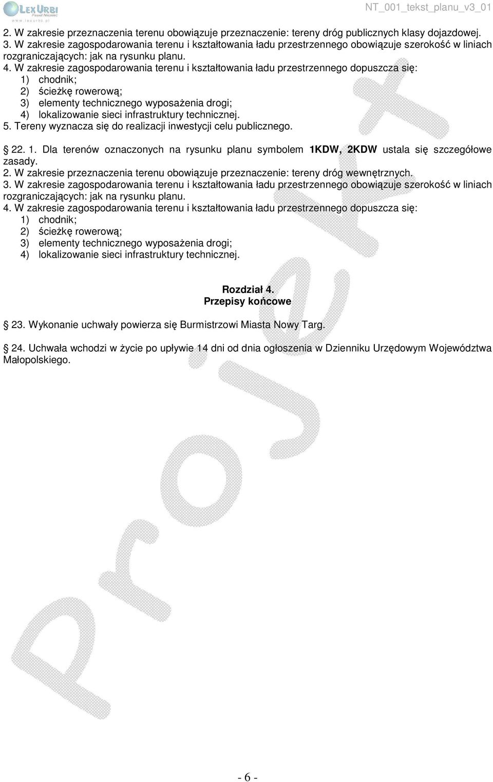 W zakresie zagospodarowania terenu i kształtowania ładu przestrzennego dopuszcza się: 1) chodnik; 2) ścieżkę rowerową; 3) elementy technicznego wyposażenia drogi; 4) lokalizowanie sieci