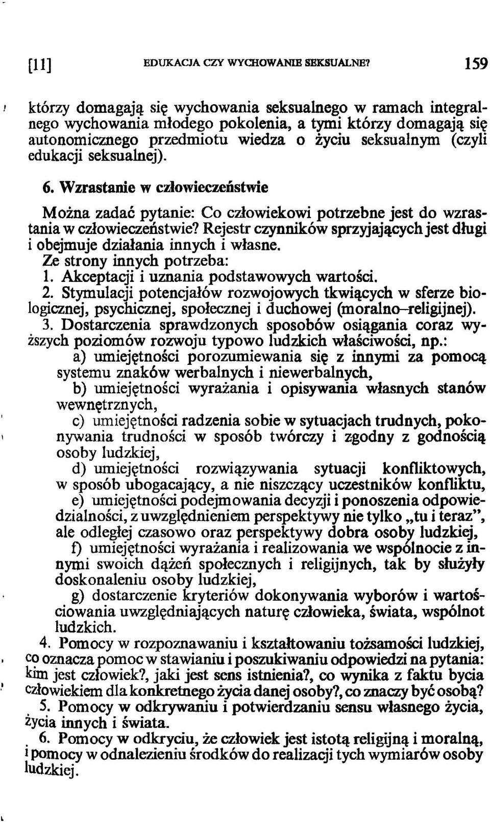 seksualnej). 6. Wzrastanie w człowieczeństwie Można zadać pytanie: Co człowiekowi potrzebne jest do wzrastania w człowieczeństwie?