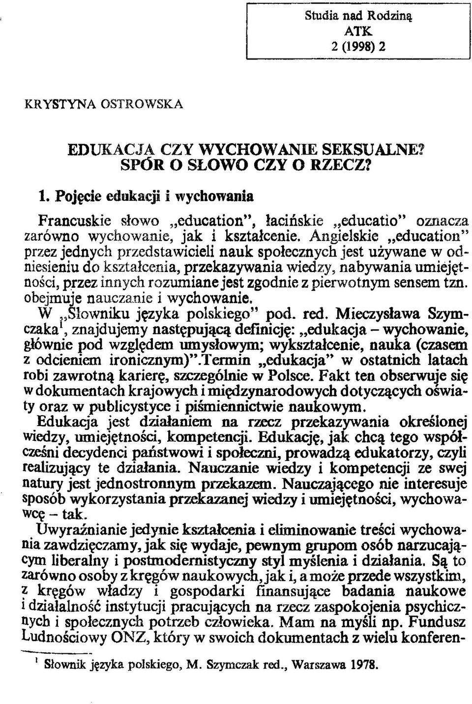 Angielskie education przez jednych przedstawicieli nauk społecznych jest używane w odniesieniu do kształcenia, przekazywania wiedzy, nabywania umiejętności, przez innych rozumiane jest zgodnie z