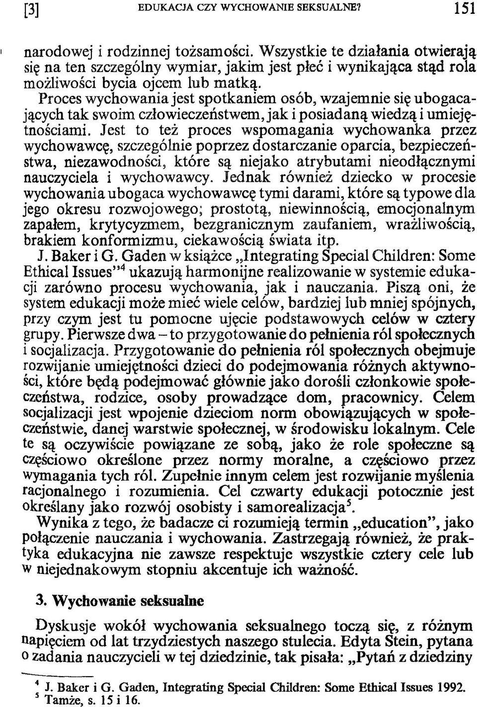 Proces wychowania jest spotkaniem osób, wzajemnie się ubogacających tak swoim człowieczeństwem, jak i posiadaną wiedzą i umiejętnościami.