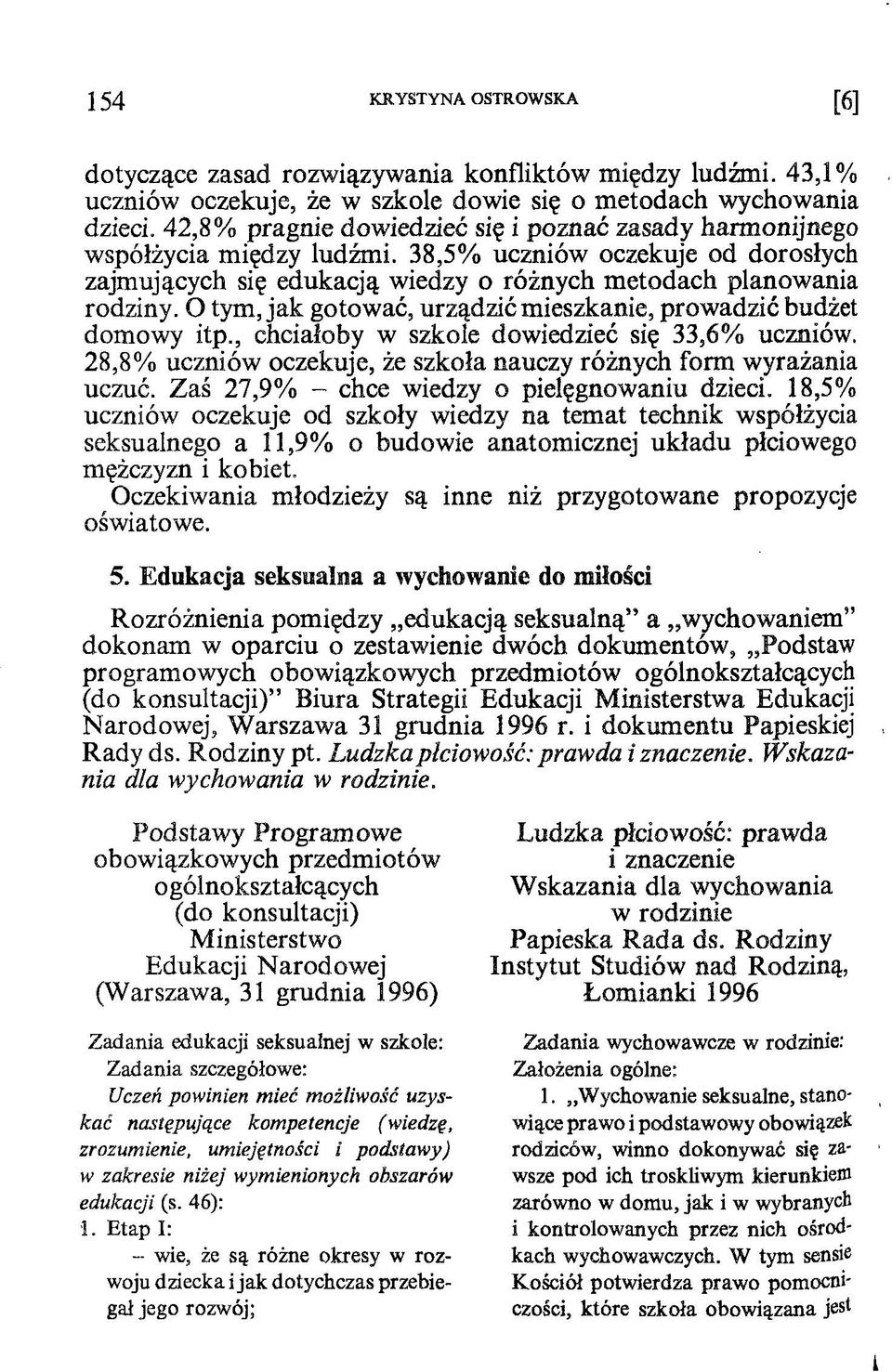 O tym, jak gotować, urządzić mieszkanie, prowadzić budżet domowy itp., chciałoby w szkole dowiedzieć się 33,6% uczniów. 28,8% uczniów oczekuje, że szkoła nauczy różnych form wyrażania uczuć.