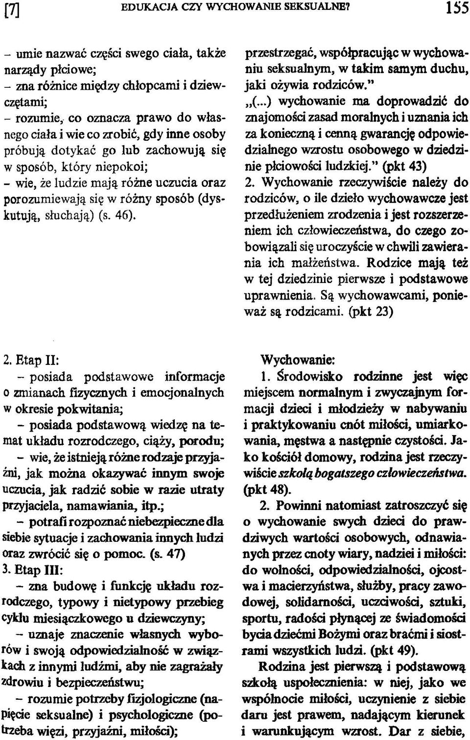 dotykać go lub zachowują się w sposób, który niepokoi; - wie, że ludzie mają różne uczucia oraz porozumiewają się w różny sposób (dyskutują, słuchają) (s. 46).