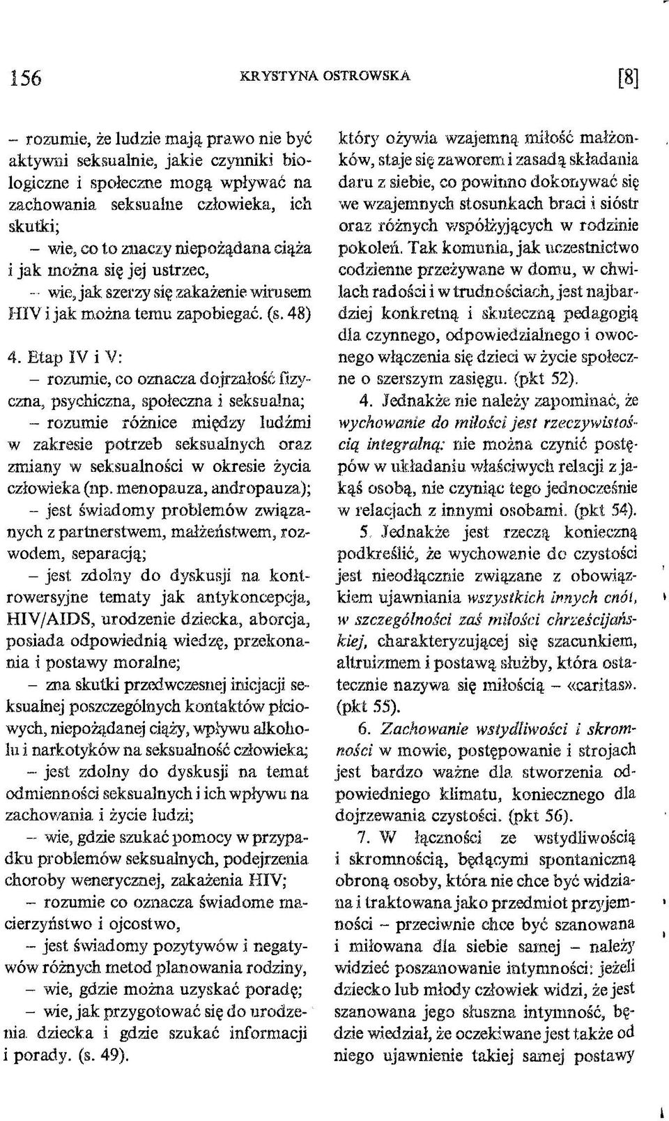 Etap IV i V: - rozumie, co oznacza dojrzałość fizyczna, psychiczna, społeczna i seksualna; - rozumie różnice między ludźmi w zakresie potrzeb seksualnych oraz zmiany w seksualności w okresie życia