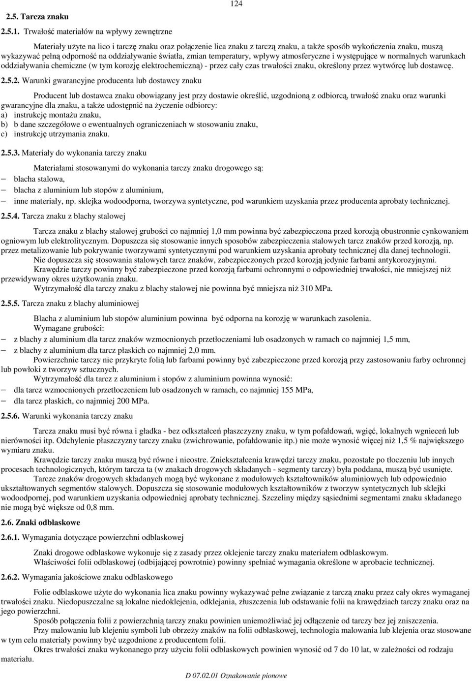 oddziaływanie światła, zmian temperatury, wpływy atmosferyczne i występujące w normalnych warunkach oddziaływania chemiczne (w tym korozję elektrochemiczną) - przez cały czas trwałości znaku,