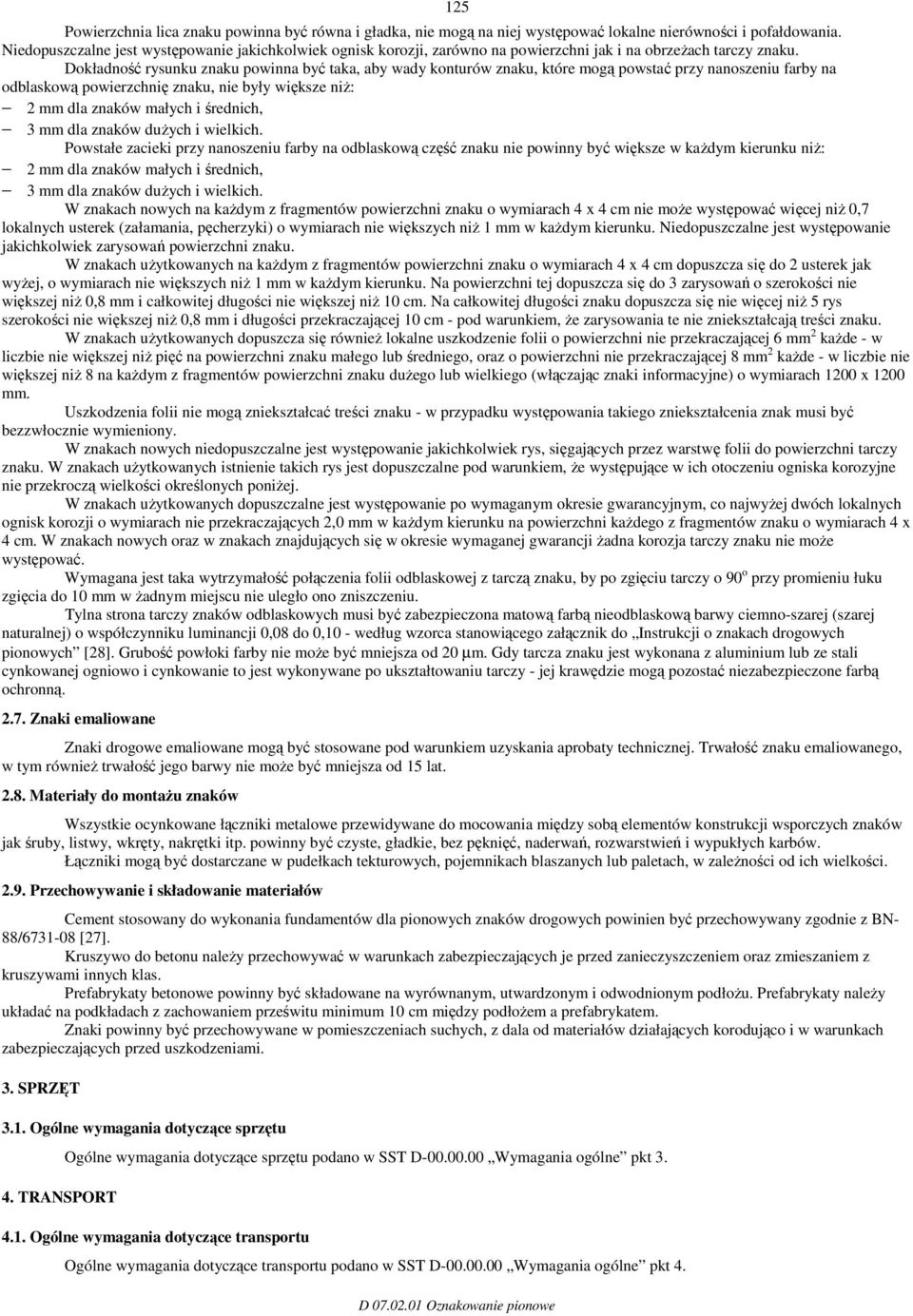 Dokładność rysunku znaku powinna być taka, aby wady konturów znaku, które mogą powstać przy nanoszeniu farby na odblaskową powierzchnię znaku, nie były większe niż: 2 mm dla znaków małych i średnich,