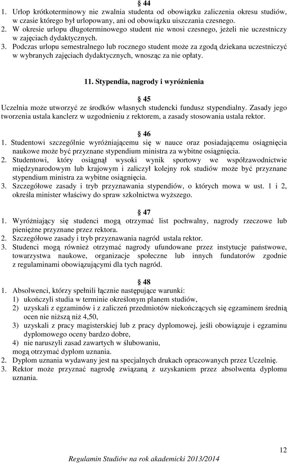 Podczas urlopu semestralnego lub rocznego student może za zgodą dziekana uczestniczyć w wybranych zajęciach dydaktycznych, wnosząc za nie opłaty. 11.