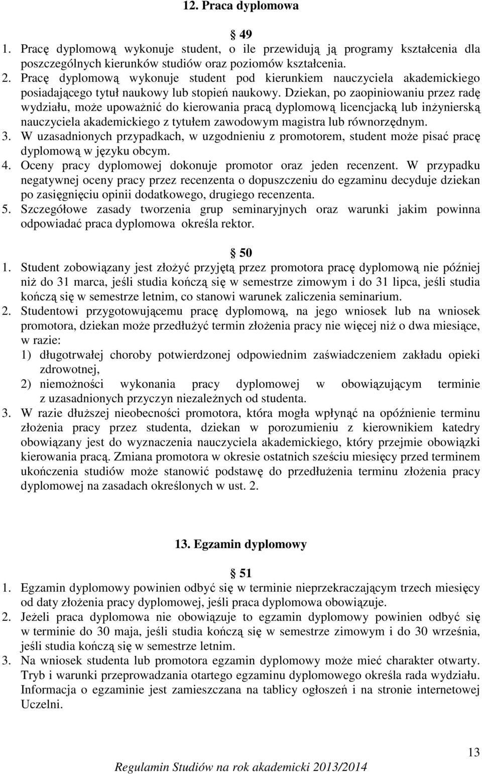 Dziekan, po zaopiniowaniu przez radę wydziału, może upoważnić do kierowania pracą dyplomową licencjacką lub inżynierską nauczyciela akademickiego z tytułem zawodowym magistra lub równorzędnym. 3.