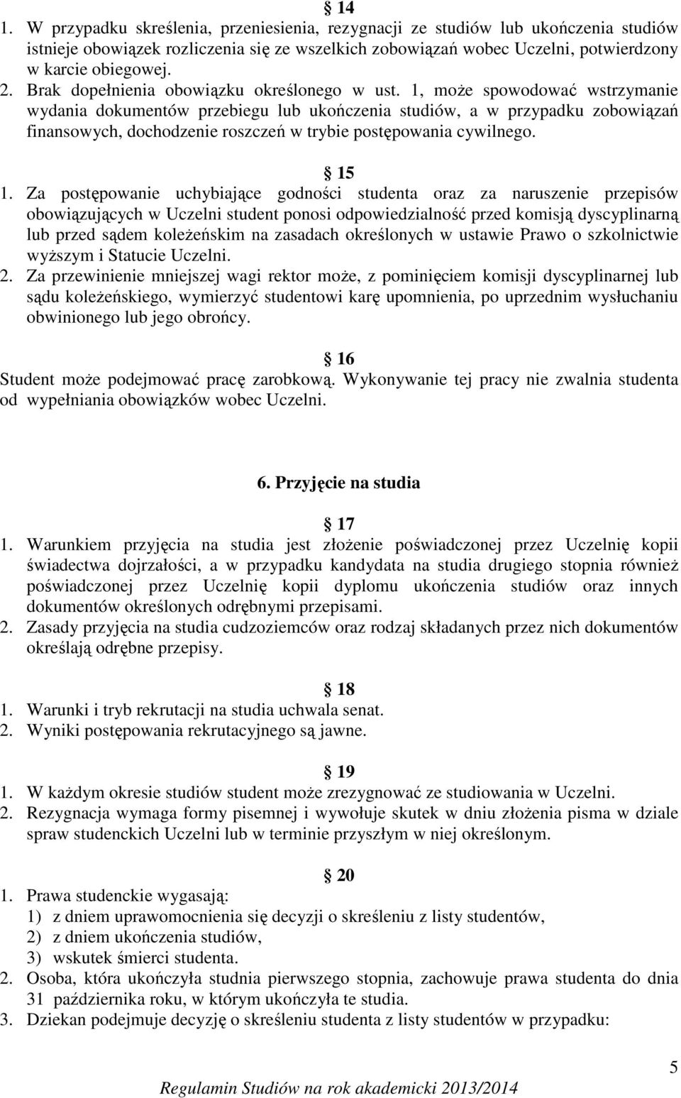 1, może spowodować wstrzymanie wydania dokumentów przebiegu lub ukończenia studiów, a w przypadku zobowiązań finansowych, dochodzenie roszczeń w trybie postępowania cywilnego. 15 1.