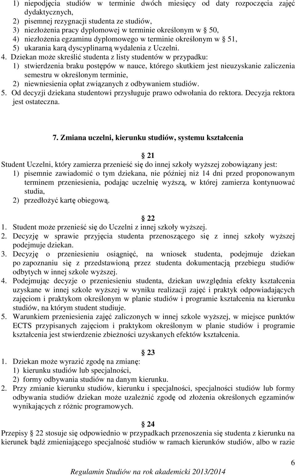 Dziekan może skreślić studenta z listy studentów w przypadku: 1) stwierdzenia braku postępów w nauce, którego skutkiem jest nieuzyskanie zaliczenia semestru w określonym terminie, 2) niewniesienia