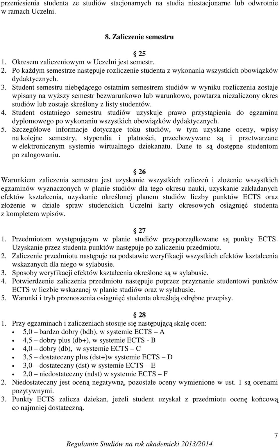 Student semestru niebędącego ostatnim semestrem studiów w wyniku rozliczenia zostaje wpisany na wyższy semestr bezwarunkowo lub warunkowo, powtarza niezaliczony okres studiów lub zostaje skreślony z